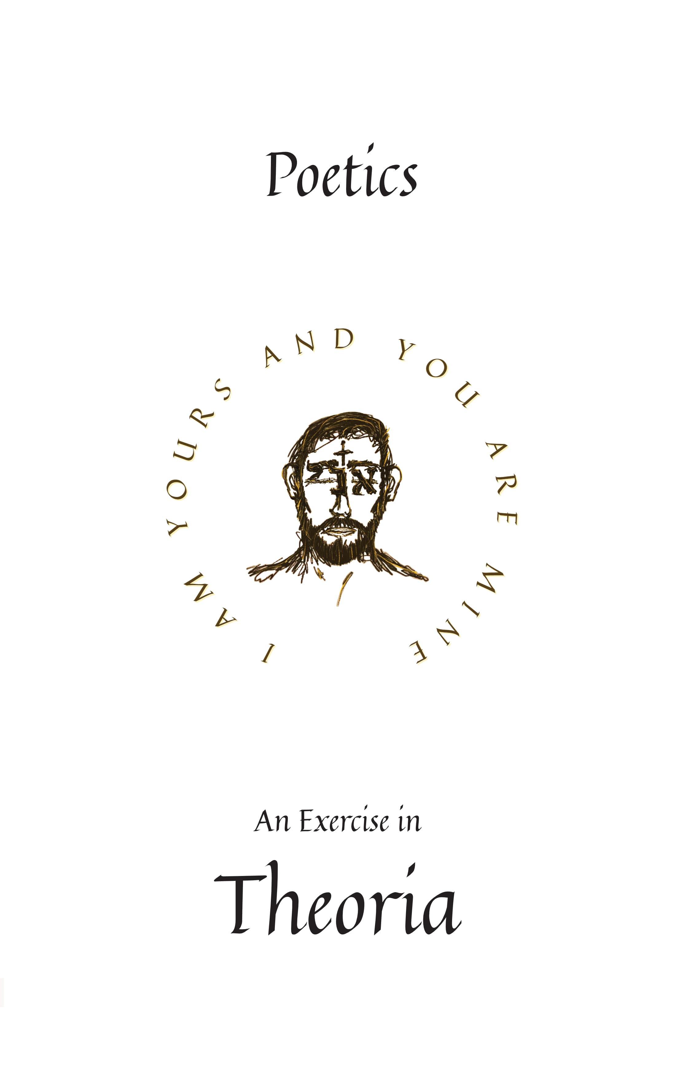 Poetics: An Exercise in Theoria — Aaron Matthew Wright (2023). Hand-drawn Christ icon medallion with 'I AM YOURS AND YOU ARE MINE' inscription, on white ground.